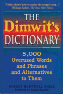 The Dimwit's Dictionary: More Than 5,000 Overused Words and Phrases and Alternatives to Them - Fiske, Robert Hartwell