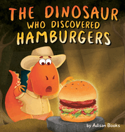 The Dinosaur Who Discovered Hamburgers