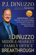 The Dinuzzo "Middle-Market Family Office" Breakthrough: Creating Strategic Tax, Risk, Cash-Flow, and Lifestyle Options for Successful Privately-Held Business Owners and Affluent Families