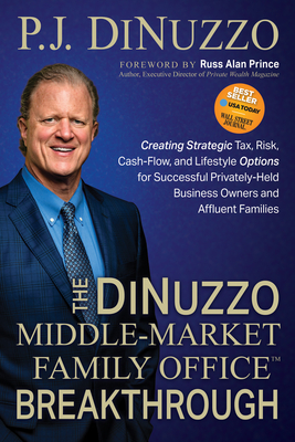 The DiNuzzo "Middle-Market Family Office" Breakthrough: Creating Strategic Tax, Risk, Cash-Flow, and Lifestyle Options for Successful Privately-Held Business Owners and Affluent Families - Dinuzzo, P J