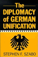 The Diplomacy of German Unification - Szabo, Stephen F, Professor