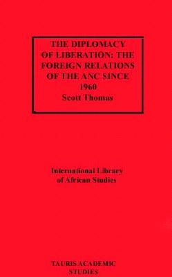 The Diplomacy of Liberation: Foreign Relations of the ANC Since 1960 - Thomas, Scott