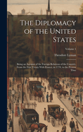 The Diplomacy of the United States: Being an Account of the Foreign Relations of the Country, From the First Treaty With France, in 1778, to the Present Time; Volume 1