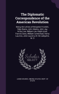 The Diplomatic Correspondence of the American Revolution: Being the Letters of Benjamin Franklin, Silas Deane, John Adams, John Jay, Arthur Lee, William Lee, Ralph Izard, Francis Dana, William Carmichael, Henry Laurens, John Laurens, M. De Lafayette, M. D