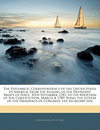 The Diplomatic Correspondence of the United States of America: From the Signing of the Definitive Treaty of Peace, 10Th September, 1783, to the Adoption of the Constitution, March 4, 1789. Being the Letters of the Presidents of Congress, the Secretary for