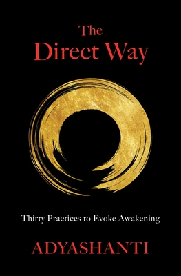 The Direct Way: Thirty Practices to Evoke Awakening - Adyashanti