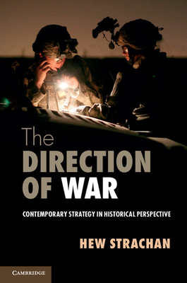 The Direction of War: Contemporary Strategy in Historical Perspective - Strachan, Hew