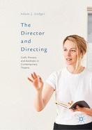 The Director and Directing: Craft, Process and Aesthetic in Contemporary Theatre
