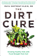 The Dirt Cure: Growing Healthy Kids with Food Straight from Soil