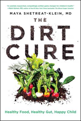 The Dirt Cure: Healthy Food, Healthy Gut, Happy Child - Shetreat-Klein, Maya, MD