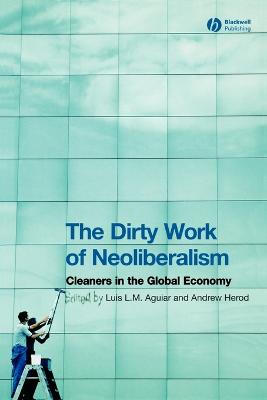 The Dirty Work of Neoliberalism: Cleaners in the Global Economy - Aguiar, Luis L M (Editor), and Herod, Andrew (Editor)