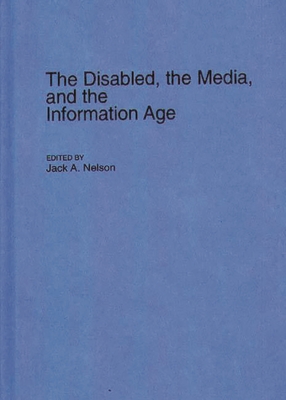 The Disabled, the Media, and the Information Age - Nelson, Jack a (Editor)