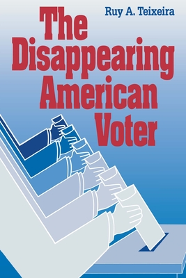 The Disappearing American Voter - Teixeira, Ruy a