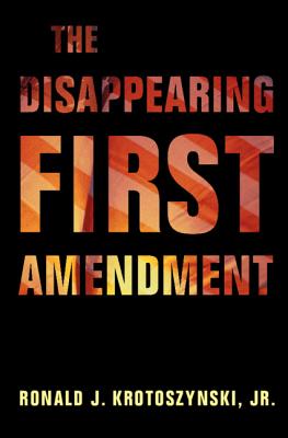 The Disappearing First Amendment - Krotoszynski Jr, Ronald J