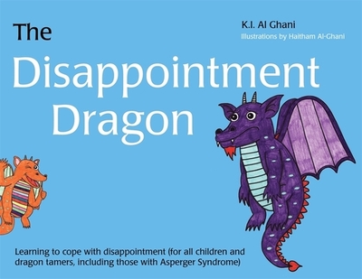 The Disappointment Dragon: Learning to Cope with Disappointment (for All Children and Dragon Tamers, Including Those with Asperger Syndrome) - Al-Ghani, Kay
