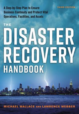 The Disaster Recovery Handbook: A Step-By-Step Plan to Ensure Business Continuity and Protect Vital Operations, Facilities, and Assets - Wallace, Michael, Professor, and Webber, Lawrence