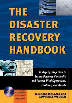 The Disaster Recovery Handbook: A Step-By-Step Plan to Ensure Business Continuity and Protect Vital Operations, Facilities, and Assets - Wallace, Michael, Professor, and Webber, Lawrence