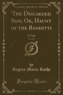 The Discarded Son; Or, Haunt of the Banditti, Vol. 4 of 5: A Tale (Classic Reprint)
