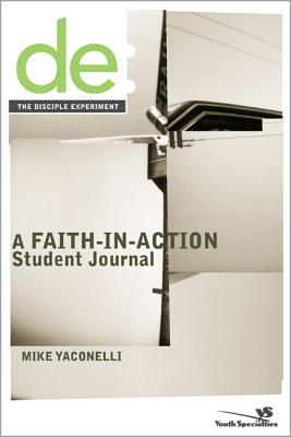 The Disciple Experiment Student Journal: A Faith-In-Action Student Journal - Yaconelli, Mike