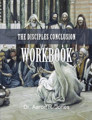 The Disciples Conclusion Workbook - Jones, Aaron R, Dr.