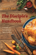 The Disciple's Handbook: A Guide to Intentional Spirituality