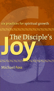 The Disciple's Joy: Six Practices for Spiritual Growth