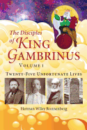 The Disciples of King Gambrinus, Volume I: Twenty-Five Unfortunate Lives