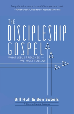 The Discipleship Gospel: What Jesus Preached-We Must Follow - Hull, Bill, and Sobels, Ben