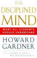 The Disciplined Mind: What All Students Should Understand - Gardner, Howard, Dr.