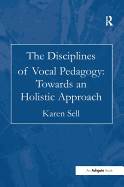 The Disciplines of Vocal Pedagogy: Towards an Holistic Approach