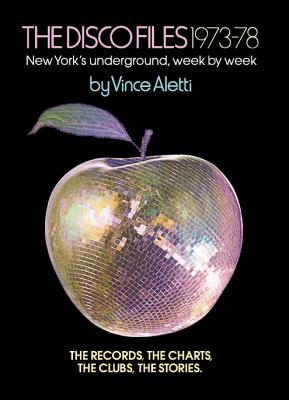 The Disco Files 1973-78: New York's Underground, Week by Week - Aletti, Vince (Text by), and Lebowitz, Fran