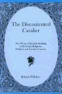 The Discontented Cavalier: The Work of Sir John Suckling in Its Social, Religious, Political, and Literary Contexts - Wilcher, Robert