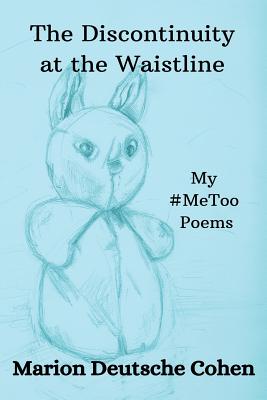 The Discontinuity at the Waistline: My #MeToo Poems - Cohen, Marion Deutsche