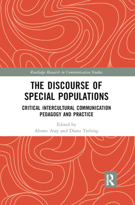 The Discourse of Special Populations: Critical Intercultural Communication Pedagogy and Practice - Atay, Ahmet (Editor), and Trebing, Diana (Editor)