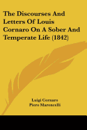 The Discourses And Letters Of Louis Cornaro On A Sober And Temperate Life (1842)