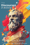 The Discourses of Epictetus (Book 1) - From Lesson To Action!: Adapted For Today's Reader Bringing Stoic Philosophy to the Present