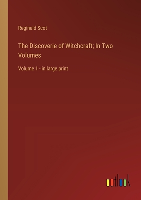The Discoverie of Witchcraft; In Two Volumes: Volume 1 - in large print - Scot, Reginald