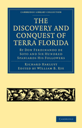 The Discovery and Conquest of Terra Florida, by Don Ferdinando de Soto and Six Hundred Spaniards His Followers: Written by a Gentleman of Elvas, Employed in All the Actions, and Translated out of Portuguese
