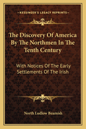 The Discovery of America by the Northmen in the Tenth Century: With Notices of the Early Settlements of the Irish
