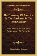 The Discovery Of America By The Northmen In The Tenth Century: With Notices Of The Early Settlements Of The Irish