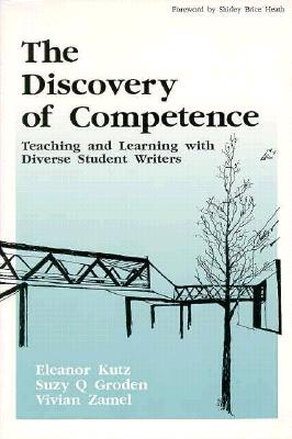 The Discovery of Competence: Teaching and Learning with Diverse Student Writers - Groden, Suzy, and Kutz, Eleanor, and Zamel, Vivian