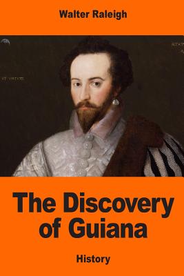 The Discovery of Guiana - Raleigh, Walter, Sir