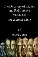 The Discovery of Radium and Radio-Active Substances By Marie Curie (Find yo Genius Edition)