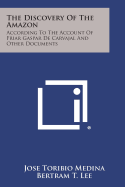 The Discovery of the Amazon: According to the Account of Friar Gaspar de Carvajal and Other Documents - Medina, Jose Toribio, and Lee, Bertram T