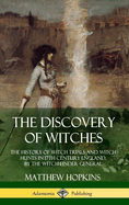 The Discovery of Witches: The History of Witch Trials and Witch Hunts in 17th Century England, by the Witch Finder General (Hardcover)