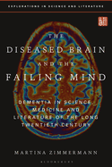The Diseased Brain and the Failing Mind: Dementia in Science, Medicine and Literature of the Long Twentieth Century