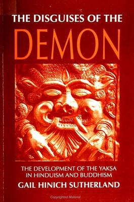 The Disguises of the Demon: The Development of the Yaksa in Hinduism and Buddhism - Sutherland, Gail Hinich