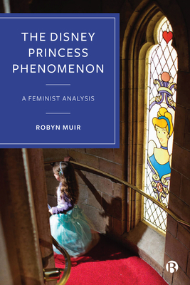 The Disney Princess Phenomenon: A Feminist Analysis - Muir, Robyn