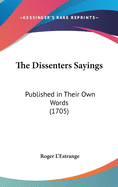 The Dissenters Sayings: Published in Their Own Words (1705)