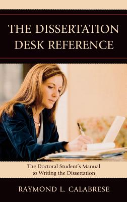 The Dissertation Desk Reference: The Doctoral Student's Manual to Writing the Dissertation - Calabrese, Raymond L